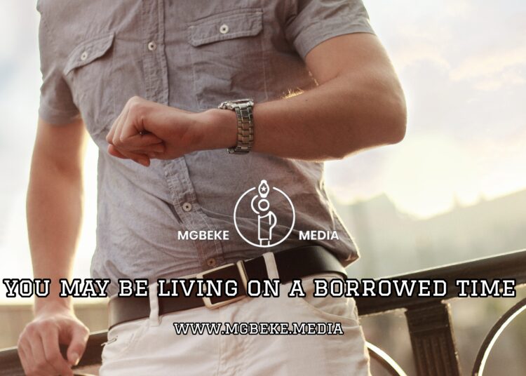 You May Be Living On A Borrowed Time